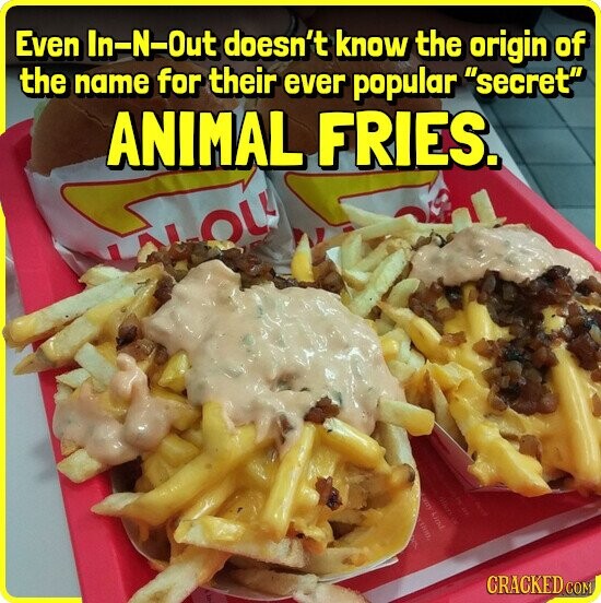 Even In-N-Out doesn't know the origin of the name for their ever popular secret ANIMAL FRIES. NALOLI Kind. CRACKED COM :