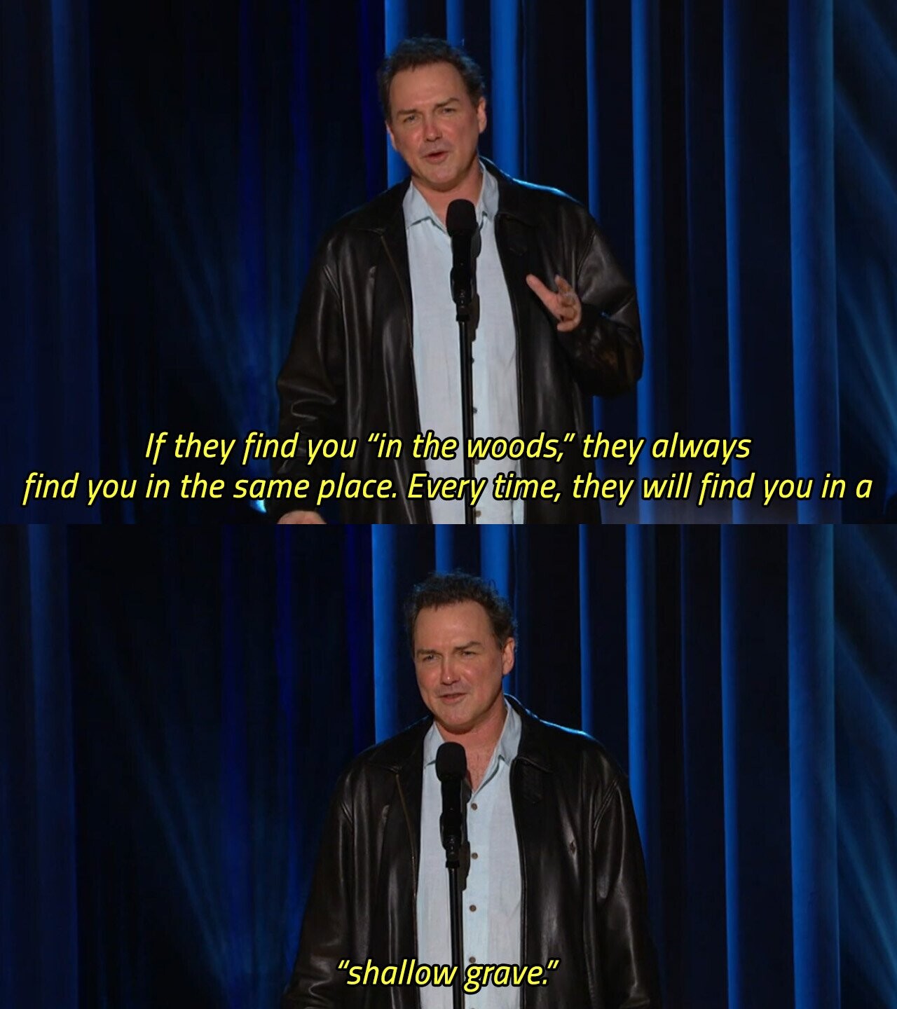 If they find you in the woods, they always find you in the same place. Every time, they will find you in a shallow grave. 