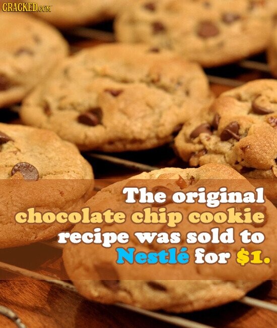 CRACKED.COM The original chocolate chip cookie recipe was sold to Nestlé for $1.