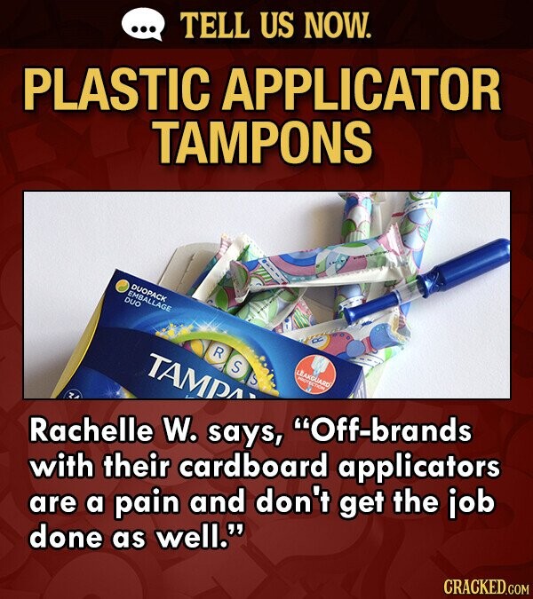 ... TELL US NOW. PLASTIC APPLICATOR TAMPONS DUOPACK EMBALLAGE DUO R R TAMPA S LEAKOUARD S PROTECTION 2 Rachelle W. says, Off-brands with their cardboard applicators are a pain and don't get the job done as well. CRACKED.COM