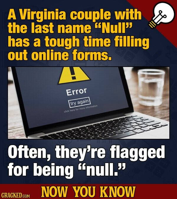 A Virginia couple with the last name Null has a tough time filling out online forms. ! Error try again click here for more information Often, they're flagged for being null. NOW YOU KNOW CRACKED.COM
