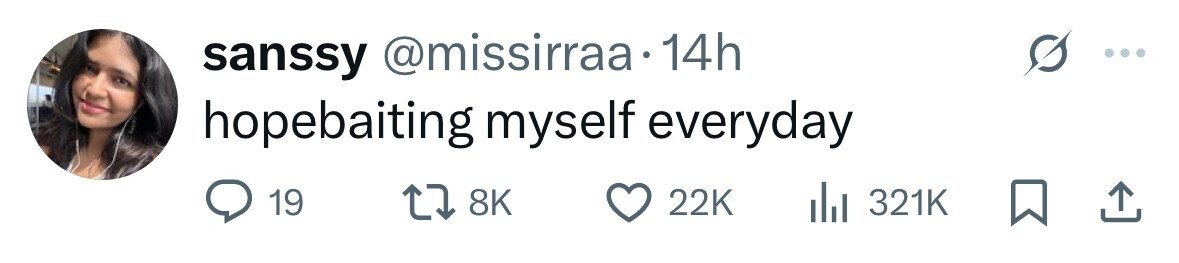 sanssy @missirraa•14h hopebaiting myself everyday 19 8K 22K 321K 