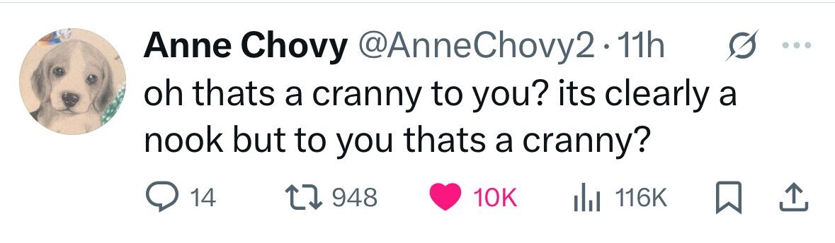 Anne Chovy @AnneChovy2 11h oh thats a cranny to you? its clearly a nook but to you thats a cranny? 14 948 10K del 116K 