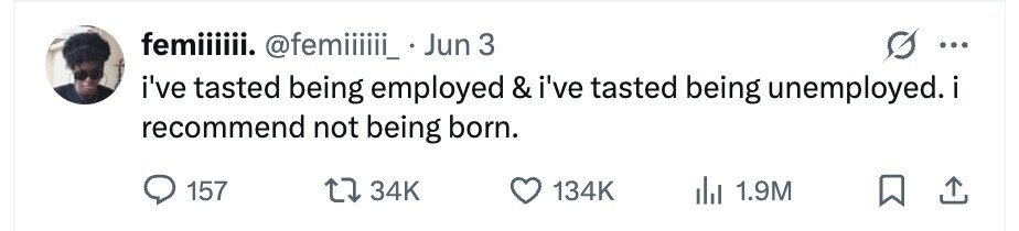 femiiiiii. @femiiiiii_ . Jun 3 ... i've tasted being employed & i've tasted being unemployed.i = recommend not being born. 157 34K 134K 1.9M