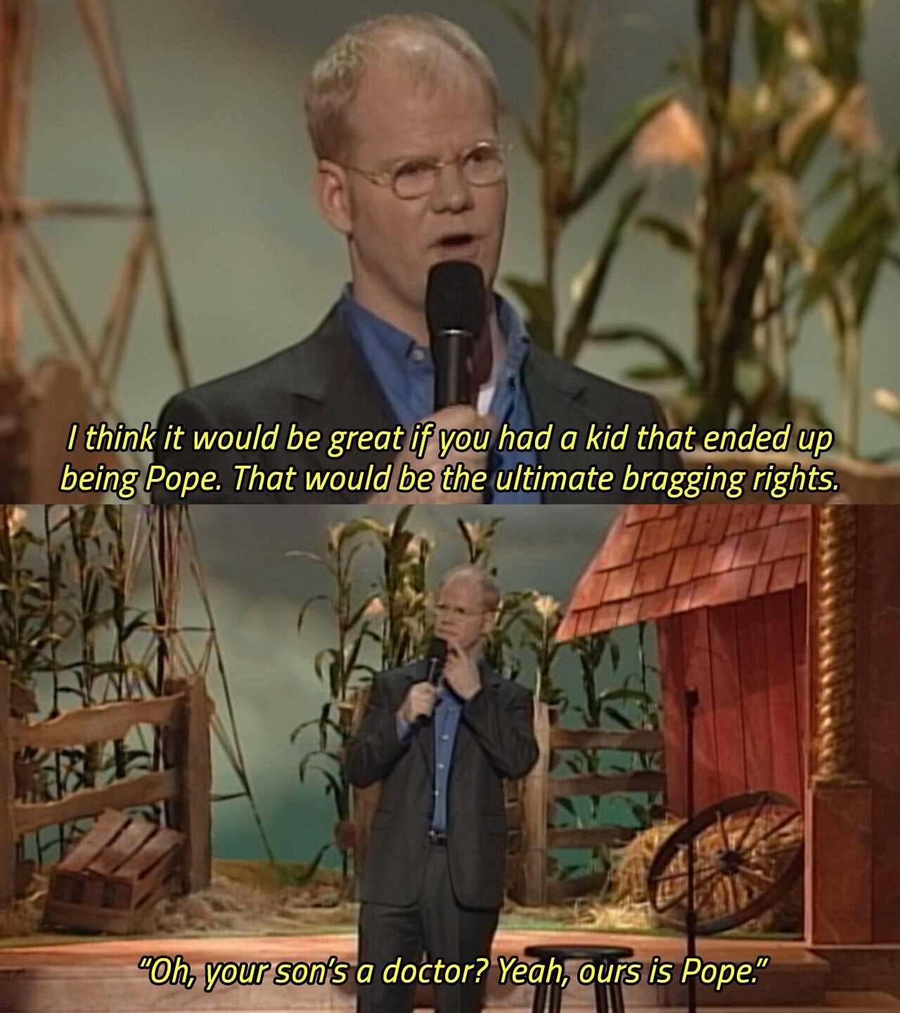 I think it would be great if you had a kid that ended up being Pope. That would be the ultimate bragging rights. Oh, your son's a doctor? Yeah, ours is Pope. 