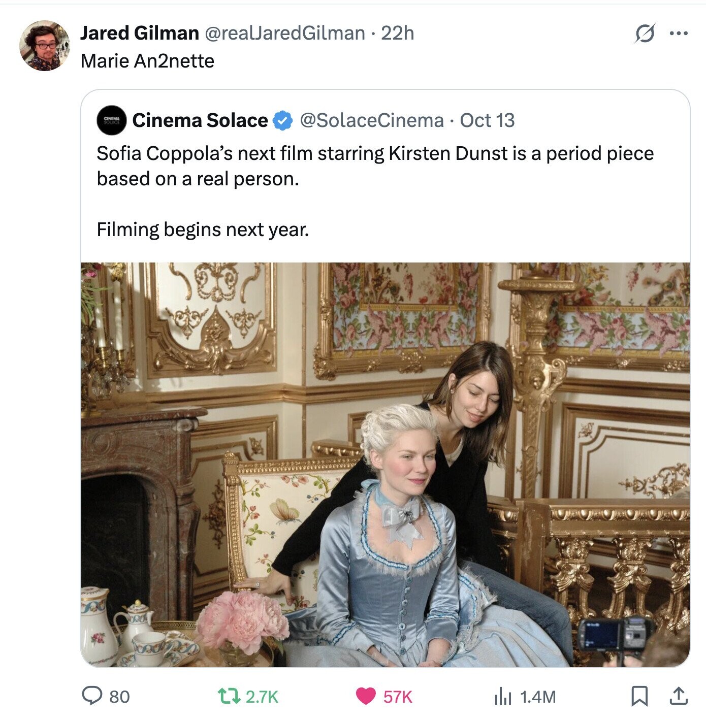Jared Gilman @realJaredGilman . 22h s ... Marie An2nette Cinema Solace @SolaceCinema Oct 13 Sofia Coppola's next film starring Kirsten Dunst is a period piece based on a real person. Filming begins next year. 80 2.7K 57K del 1.4M 