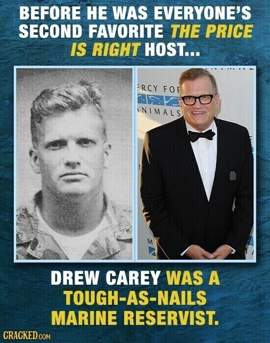 BEFORE НЕ WAS EVERYONE'S SECOND FAVORITE THE PRICE IS RIGHT HOST... ERCY FOR ANIMALS M DREW CAREY WAS A TOUGH-AS-NAILS MARINE RESERVIST. CRACKED.COM