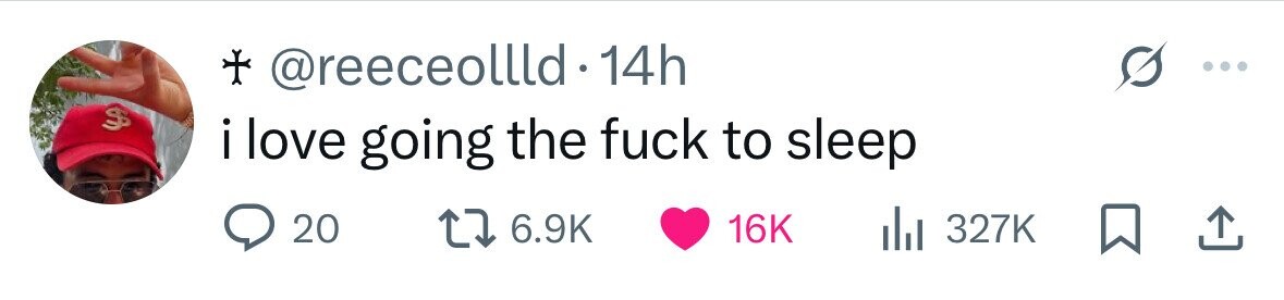 + @reeceollld 14h S i love going the fuck to sleep 20 6.9K 16K 327K 