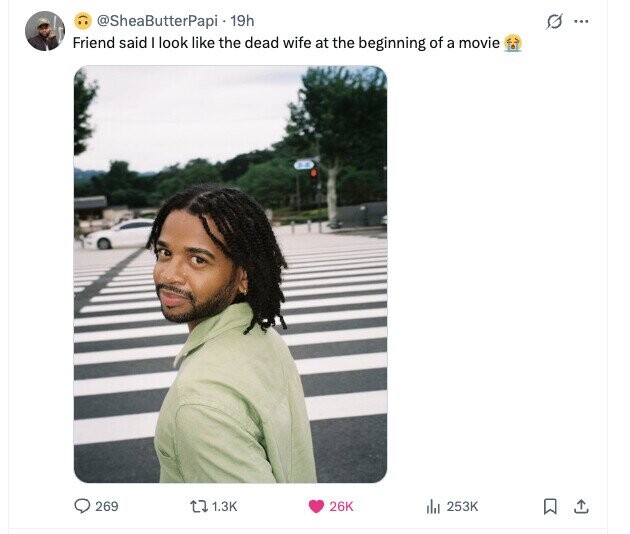 @SheaButterPapi 19h ... Friend said I look like the dead wife at the beginning of a movie 269 1.3K 26K 253K