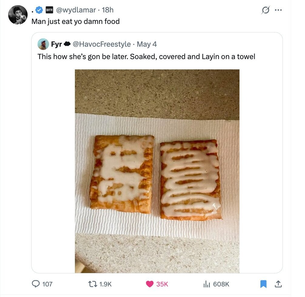 s @wydlamar 18h ... Man just eat yo damn food Fyr @HavocFreestyle May 4 This how she's gon be later. Soaked, covered and Layin on a towel 107 1.9K 35K del 608K