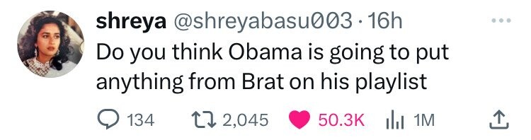 shreya @shreyabasu003.16h ... Do you think Obama is going to put anything from Brat on his playlist 134 2,045 50.3K del 1M 
