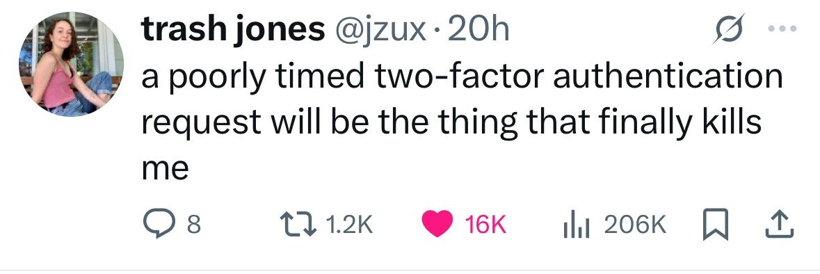 trash jones @jzux.20h a poorly timed two-factor authentication request will be the thing that finally kills me 8 1.2K 16K 206K 