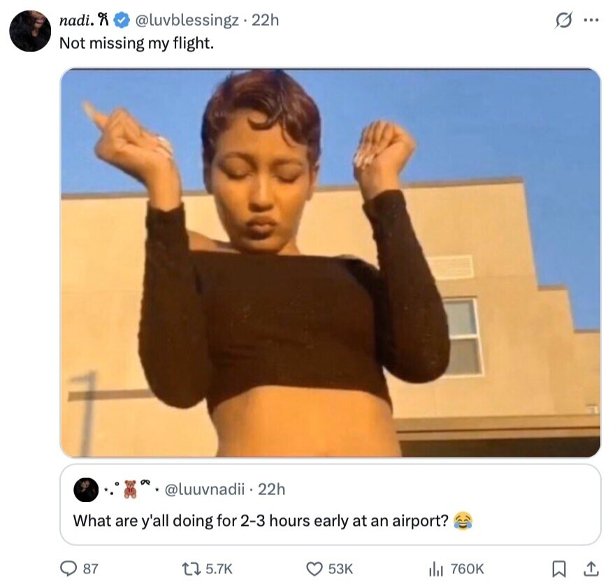 nadi. Я s... @luvblessingz.22h Not missing my flight. @luuvnadii 22h What are y'all doing for 2-3 hours early at an airport? 87 5.7K 53K 760K