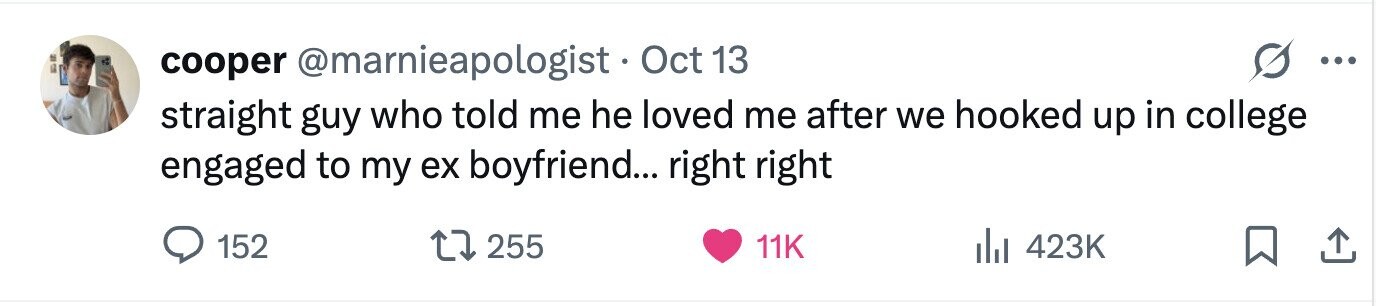 cooper @marnieapologist. Oct 13 ... straight guy who told me he loved me after we hooked up in college engaged to my ex boyfriend... right right 152 255 11K 423K 