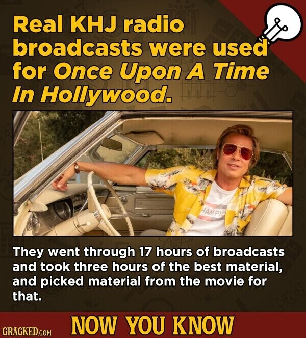 Real KHJ radio broadcasts were used for Once Upon A Time In Hollywood. HAMPIO They went through 17 hours of broadcasts and took three hours of the best material, and picked material from the movie for that. NOW YOU KNOW CRACKED.COM