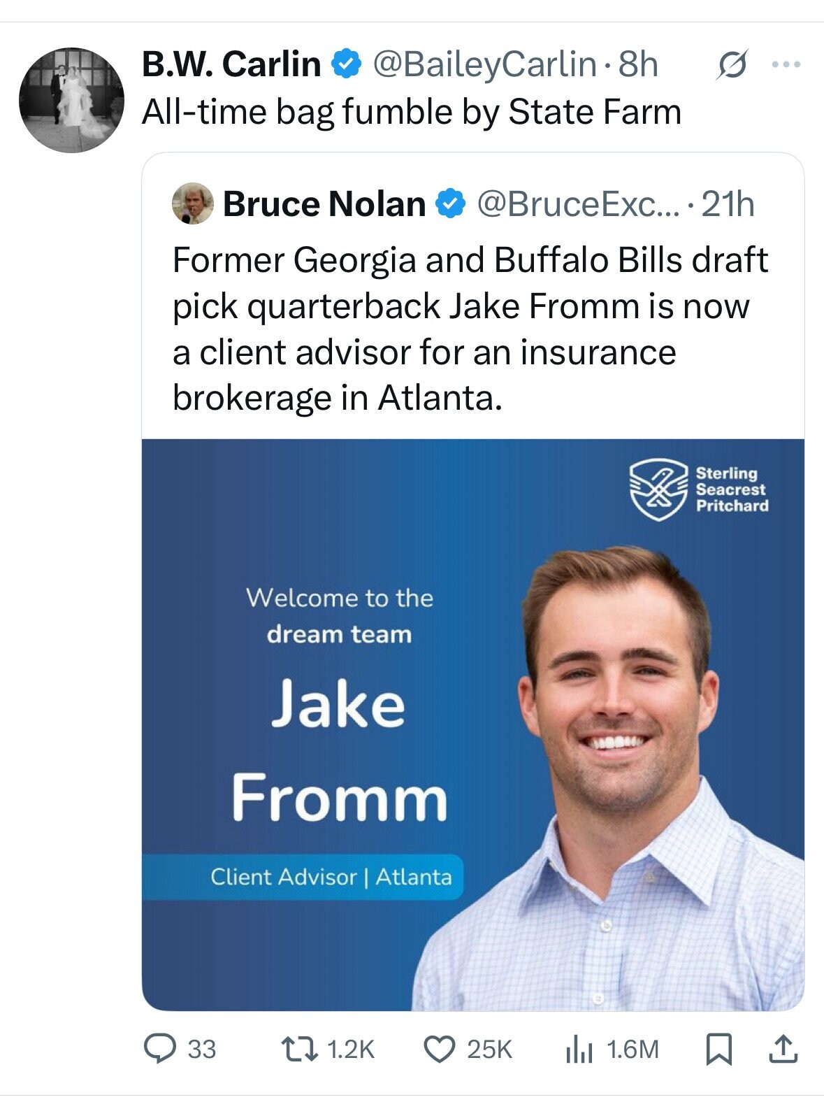 B.W. Carlin @BaileyCarlin8h s ... All-time bag fumble by State Farm Bruce Nolan @BruceExc... .21h Former Georgia and Buffalo Bills draft pick quarterback Jake Fromm is now a client advisor for an insurance brokerage in Atlanta. Sterling Seacrest Pritchard Welcome to the dream team Jake Fromm Client Advisor Atlanta 33 1.2K 25K 1.6M 