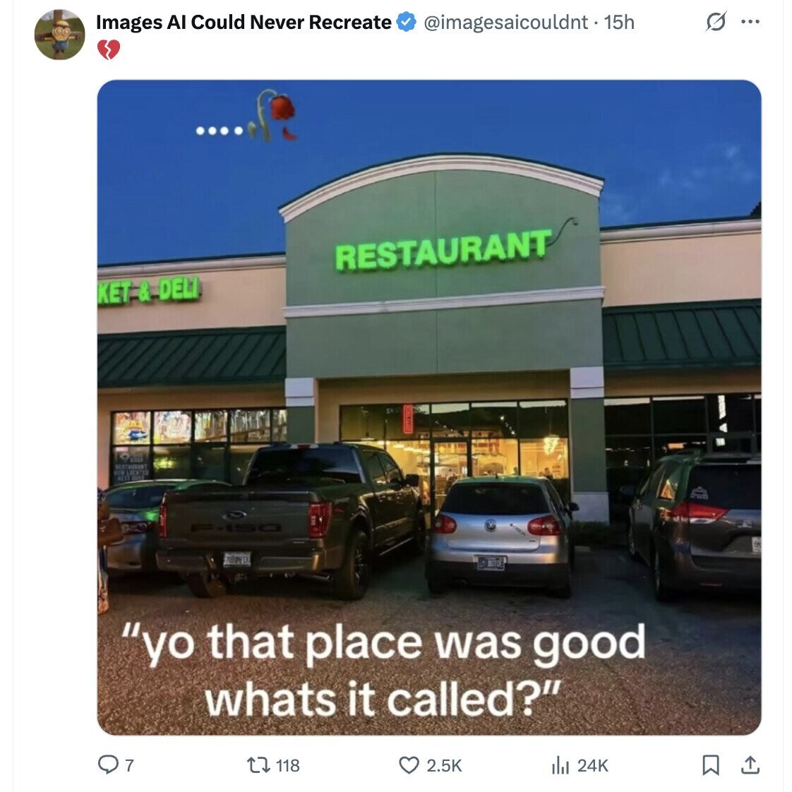 G ... Images AI Could Never Recreate @imagesaicouldnt - 15h .... RESTAURANT KET-&DELI Et yo that place was good whats it called? 7 118 2.5K 24K