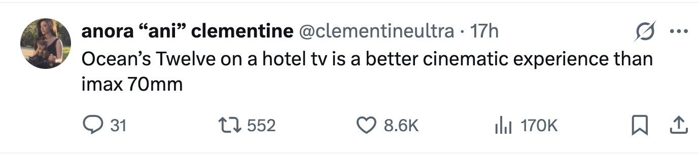 anora ani clementine @clementineultra 17h ... Ocean's Twelve on a hotel tv is a better cinematic experience than imax 70mm 31 552 8.6K del 170K 