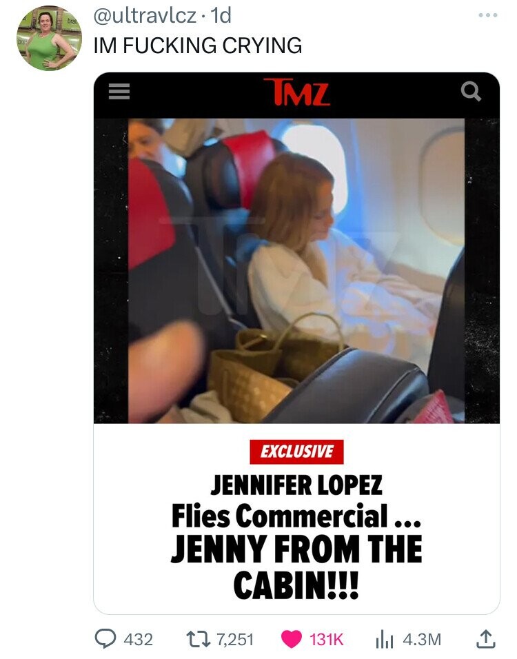 bra @ultravlcz 1d be: IM FUCKING CRYING TMZ EXCLUSIVE JENNIFER LOPEZ Flies Commercial... JENNY FROM THE CABIN!!! 432 7,251 131K 4.3M 