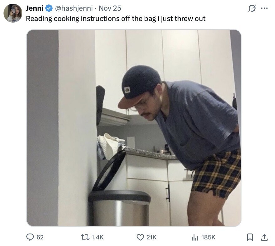 Jenni s ... @hashjenni Nov 25 Reading cooking instructions off the bag just threw out 62 1.4K 21K 185K 