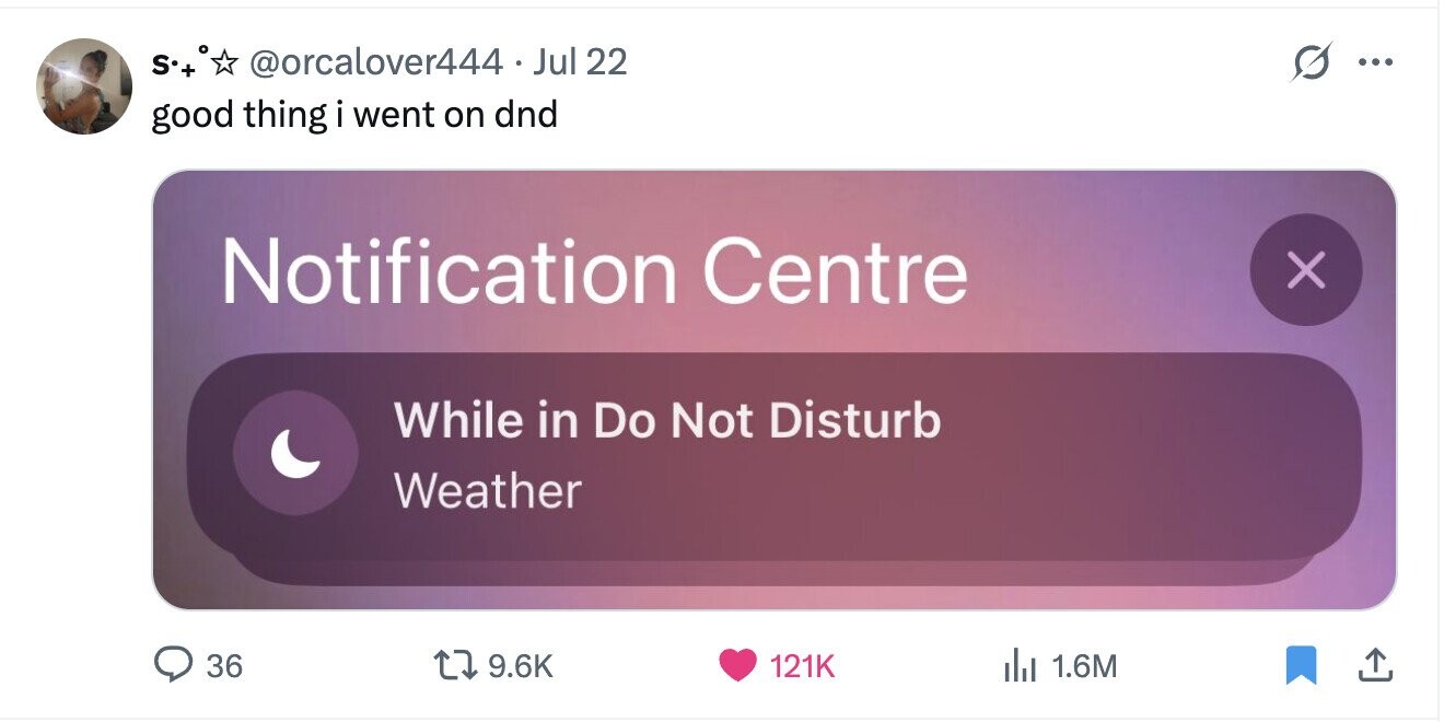 G S.+ @orcalover444 . . Jul 22 ... good thing i went on dnd Notification Centre X While in Do Not Disturb Weather 36 9.6K 121K del 1.6M