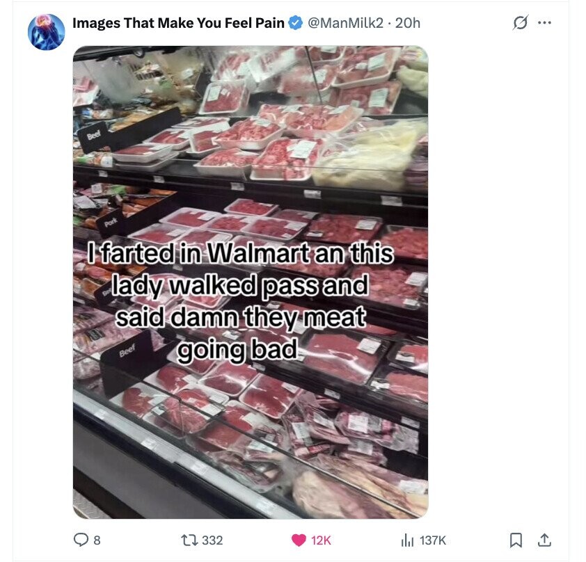 @ManMilk2.20h G ... Images That Make You Feel Pain Beef Park I farted in Walmart an this lady walked pass and said damn they meat Beef going bad 8 332 12K 137K 