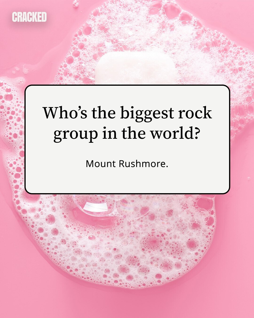 CRACKED Who's the biggest rock group in the world? Mount Rushmore. 