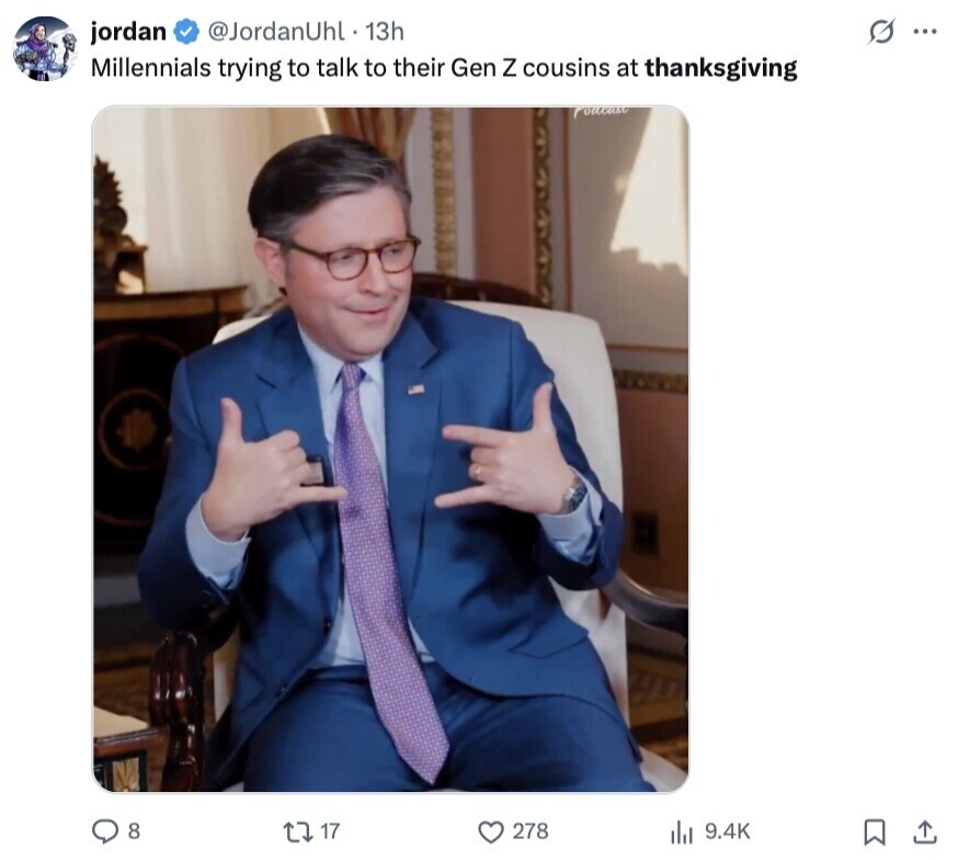 @JordanUhl 13h G ... jordan Millennials trying to talk to their Gen Z cousins at thanksgiving Foltvase 8 17 278 del 9.4K 