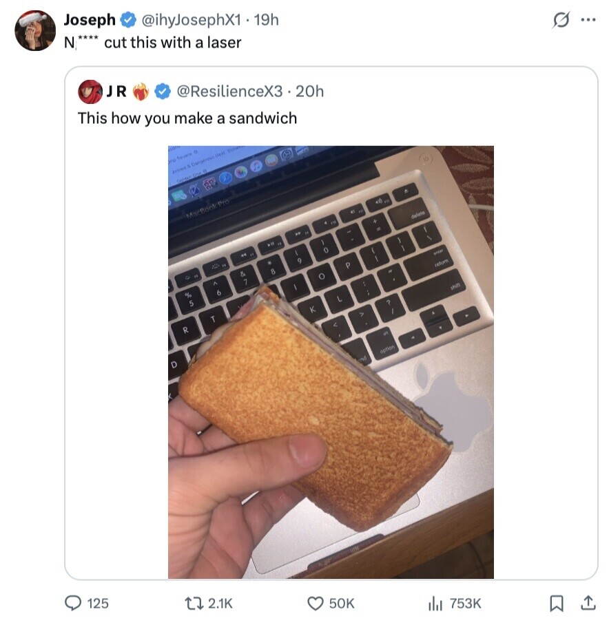 @ihyJosephX1 19h s ... Joseph N **** cut this with a laser JR @ResilienceX3 . 20h This how you make a sandwich ило nevere 0 Armed Dangerous cheet SUN Golden Dise on a of 2 MacBook Pro delete F10 de 15 *if O enter 45 9 P seturn الله 8 Ф of & 1 O A I shift 6 % L 5 K 7 T R in option and P 125 2.1K 50K 753K