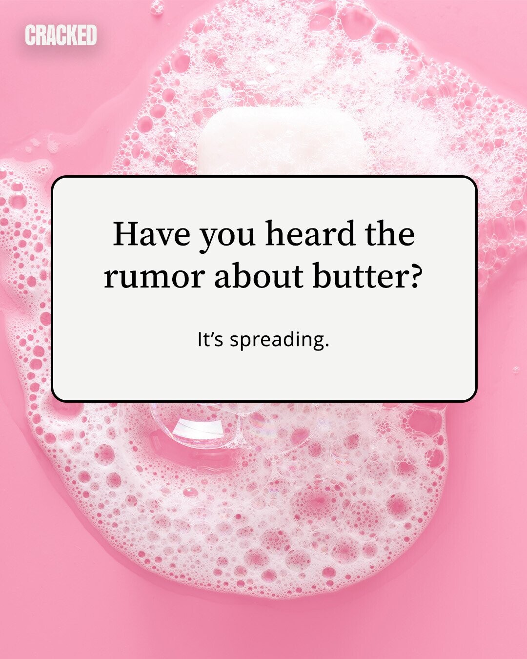 CRACKED Have you heard the rumor about butter? It's spreading. 