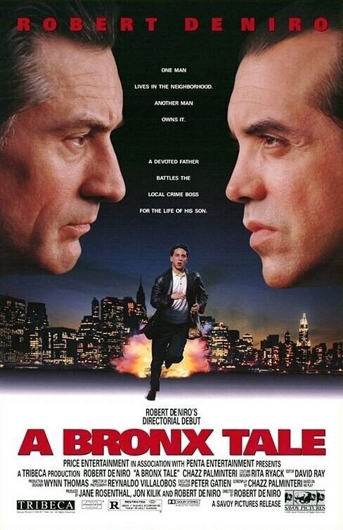 ROBERT DENIRO ONE MAN LIVES IN THE NEIGHBORHOOD. ANOTHER MAN OWNS IT. A DEVOTED FATHER BATTLES THE LOCAL CRIME BOSS FOR THE LIFE OF HIS SON. ROBERT DENIRO'S DIRECTORIAL DEBUT A BRONX TALE PRICE ENTERTAINMENT IN ASSOCIATION WITH PENTA ENTERTAINMENT PRESENTS A TRIBECA PRODUCTION ROBERT DENIRO A BRONX TALE CHAZZ PALMINTERI RITA RYACK OTS DAVID RAY PRODUCTION DESIGN WYNN THOMAS ACTIONAL REYNALDO VILLALOBOS people PETER GATIEN . CHAZZ PALMINTERI MADE KAP PRODUCED JANE ROSENTHAL, JON KILIK AND ROBERT DE ENIRO эместр ROBERT DENIRO TRIBECA - ... - me - - R - - - A SAVOY PICTURES RELEASE - -
