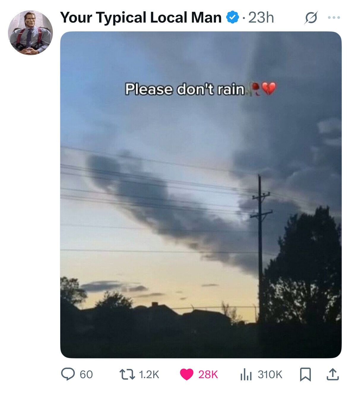 Your Typical Local Man 23h O ... Please don't rain 1.2K 28K 60 310K 