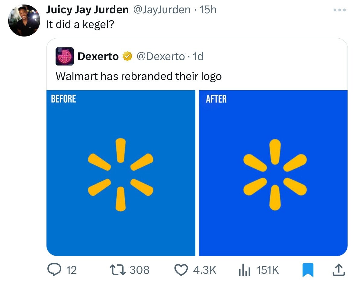 Juicy Jay Jurden @JayJurden . 15h It did a kegel? Dexerto @Dexerto . 1d Walmart has rebranded their logo BEFORE AFTER 12 308 4.3K 151K