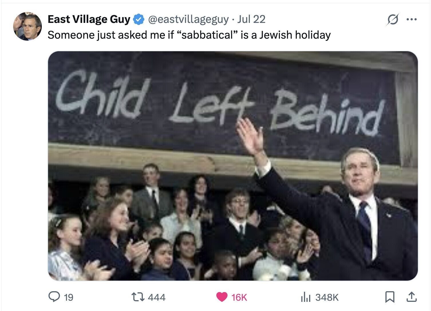 East Village Guy @eastvillageguy Jul 22 S ... Someone just asked me if sabbatical is a Jewish holiday Child Left Behind 19 444 16K del 348K