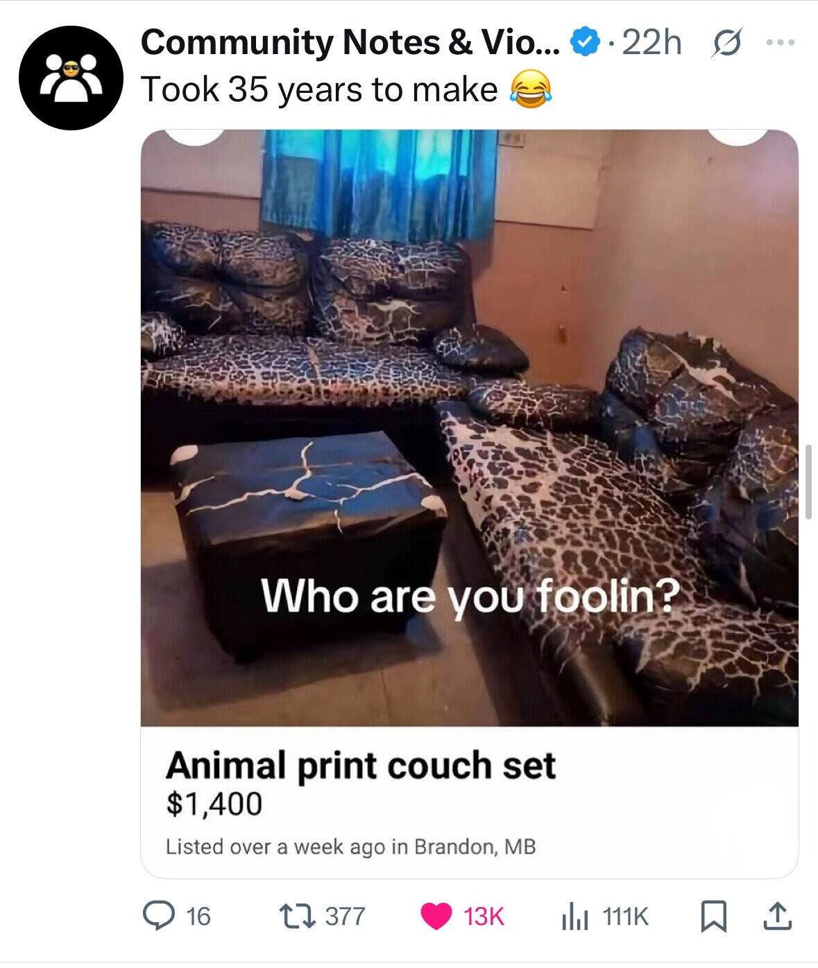 Community Notes & Vio... 22h S ... Took 35 years to make Who are you foolin? Animal print couch set $1,400 Listed over a week ago in Brandon, MB 16 377 13K 111K 