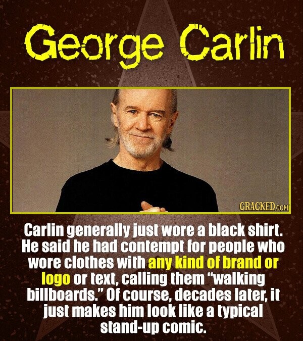George Carlin CRACKED CON Carlin generally just wore a black shirt. He said he had contempt for people who wore clothes with any kind of brand or logo