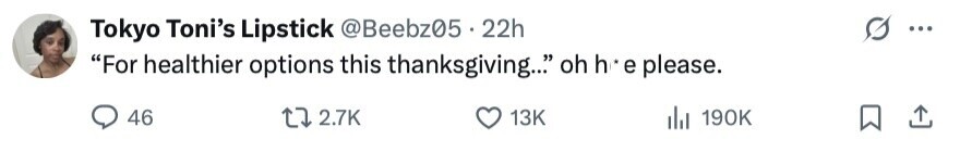 Tokyo Toni's Lipstick @Beebz05 . 2 22h ... For healthier options this thanksgiving... oh h e please. 46 2.7K 13K del 190K 