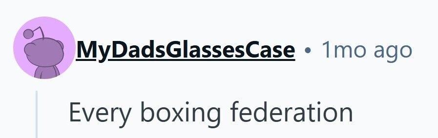MyDadsGlassesCase . 1mo ago Every boxing federation 