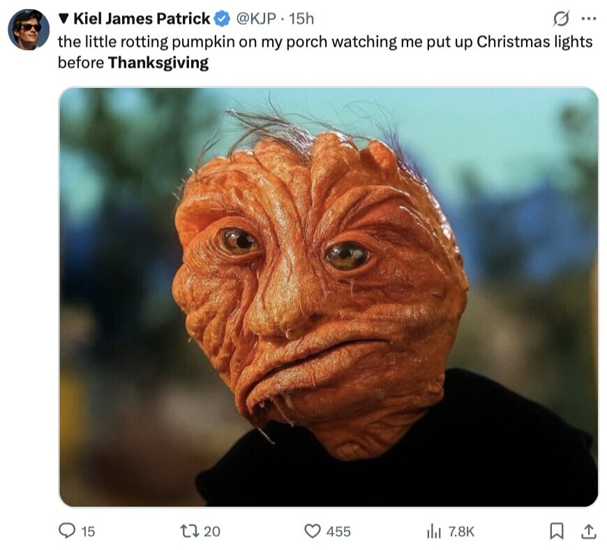 Kiel James Patrick @KJP . 15h G ... the little rotting pumpkin on my porch watching me put up Christmas lights before Thanksgiving 15 20 455 del 7.8K 