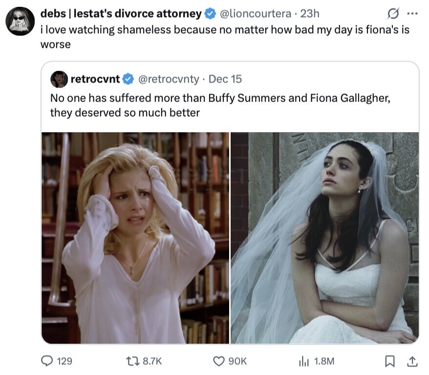debs lestat's divorce attorney @lioncourtera.23h ... i love watching shameless because no matter how bad my day is fiona's is worse retrocvnt @retrocvnty Dec 15 No one has suffered more than Buffy Summers and Fiona Gallagher, they deserved so much better NTI 129 8.7K 90K 1.8M