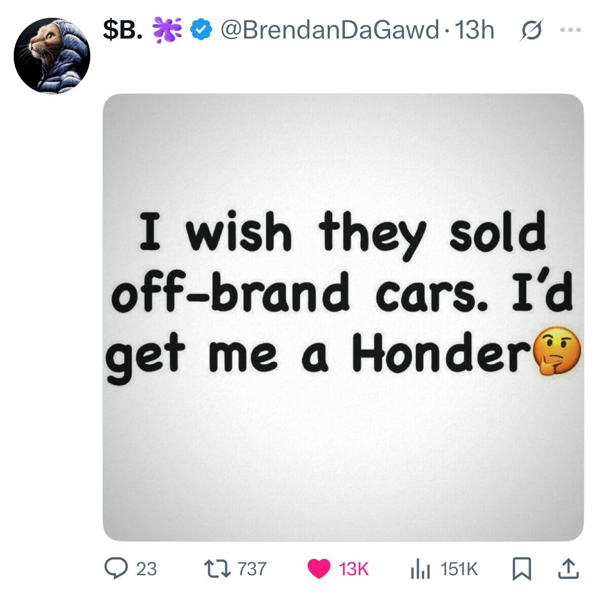$в. @BrendanDaGawd-13h s ... I wish they sold off-brand cars. I'd get me a Honder 23 737 13K 151K 
