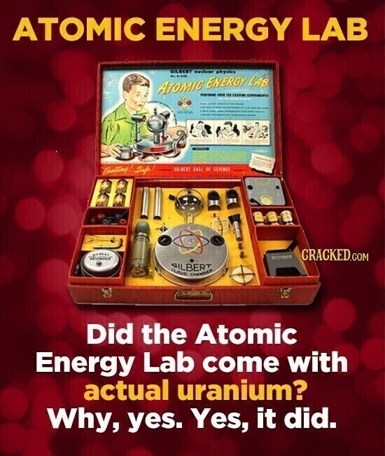 ATOMIC ENERGY LAB GILBERT physics - ... ATOMIC ENERGY LAB - - 150 EXPORMENTO - - - - - - - - - - - - - - - - - - - - - - available - - - - Everting! Safe! - GELBERT NALL OF SCIENCE - .... CRACKED.COM SILBERT CLOUD CHAMPER Did the Atomic Energy Lab come with actual uranium? Why, yes. Yes, it did.