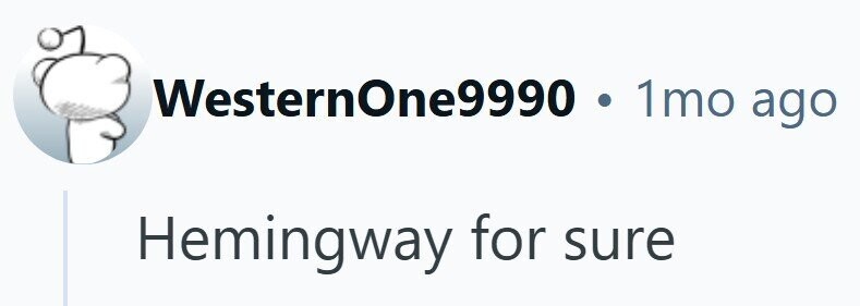 WesternOne9990 . 1mo ago Hemingway for sure