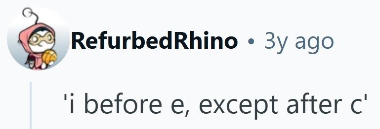 RefurbedRhino . 3y ago 'i before e, except after c'