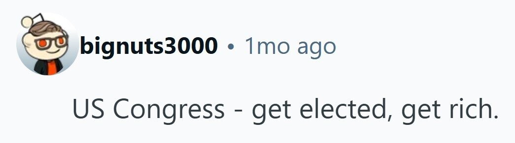 bignuts3000 . 1mo ago US Congress - get elected, get rich. 