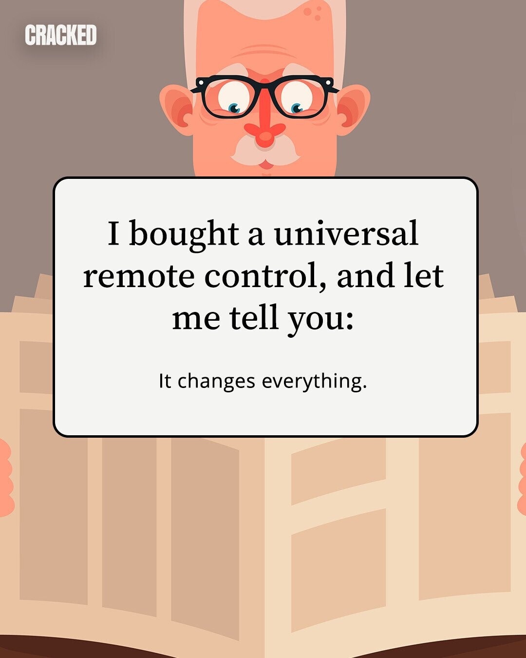 CRACKED I bought a universal remote control, and let me tell you: It changes everything. 