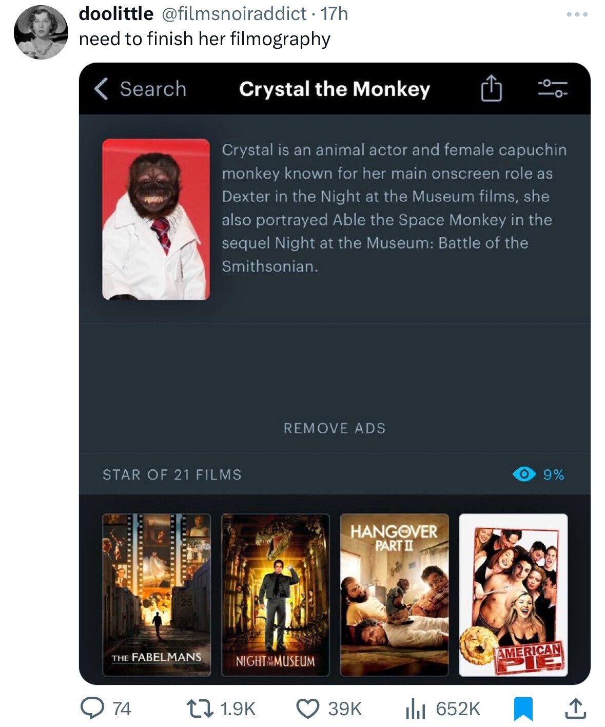 doolittle @filmsnoiraddict - 17h need to finish her filmography < Search Crystal the Monkey Crystal is an animal actor and female capuchin monkey known for her main onscreen role as Dexter in the Night at the Museum films, she also portrayed Able the Space Monkey in the sequel Night at the Museum: Battle of the Smithsonian. REMOVE ADS STAR OF 21 FILMS 9% HANGOVER PART II 25 AMERICAN THE FABELMANS NIGHTMUSEUM PIE 74 1.9K 39K 652K