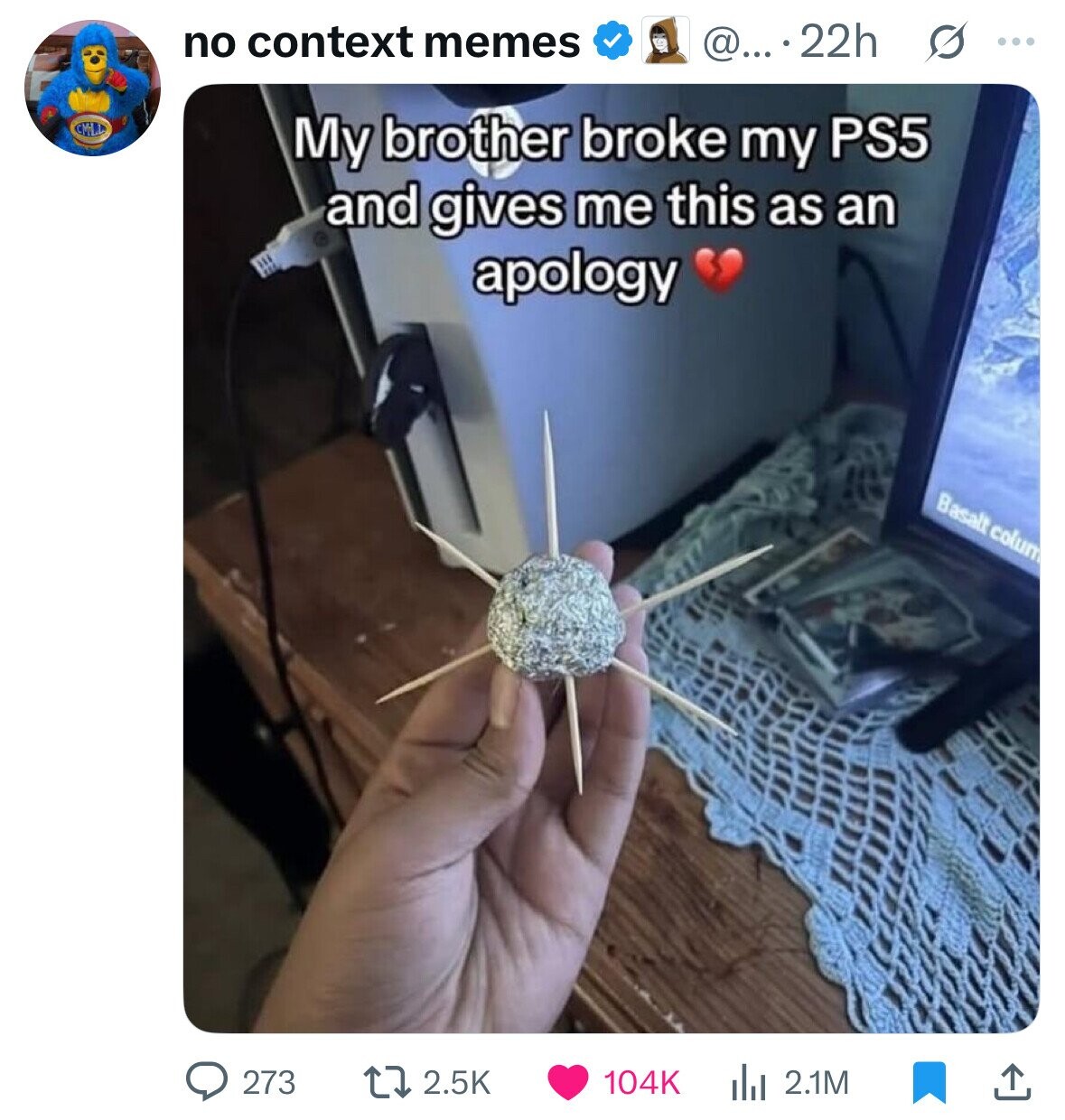 no context memes @....22h ... My brother broke my PS5 and gives me this as an apology Basalt colum 273 the 2.1M 2.5K 104K 