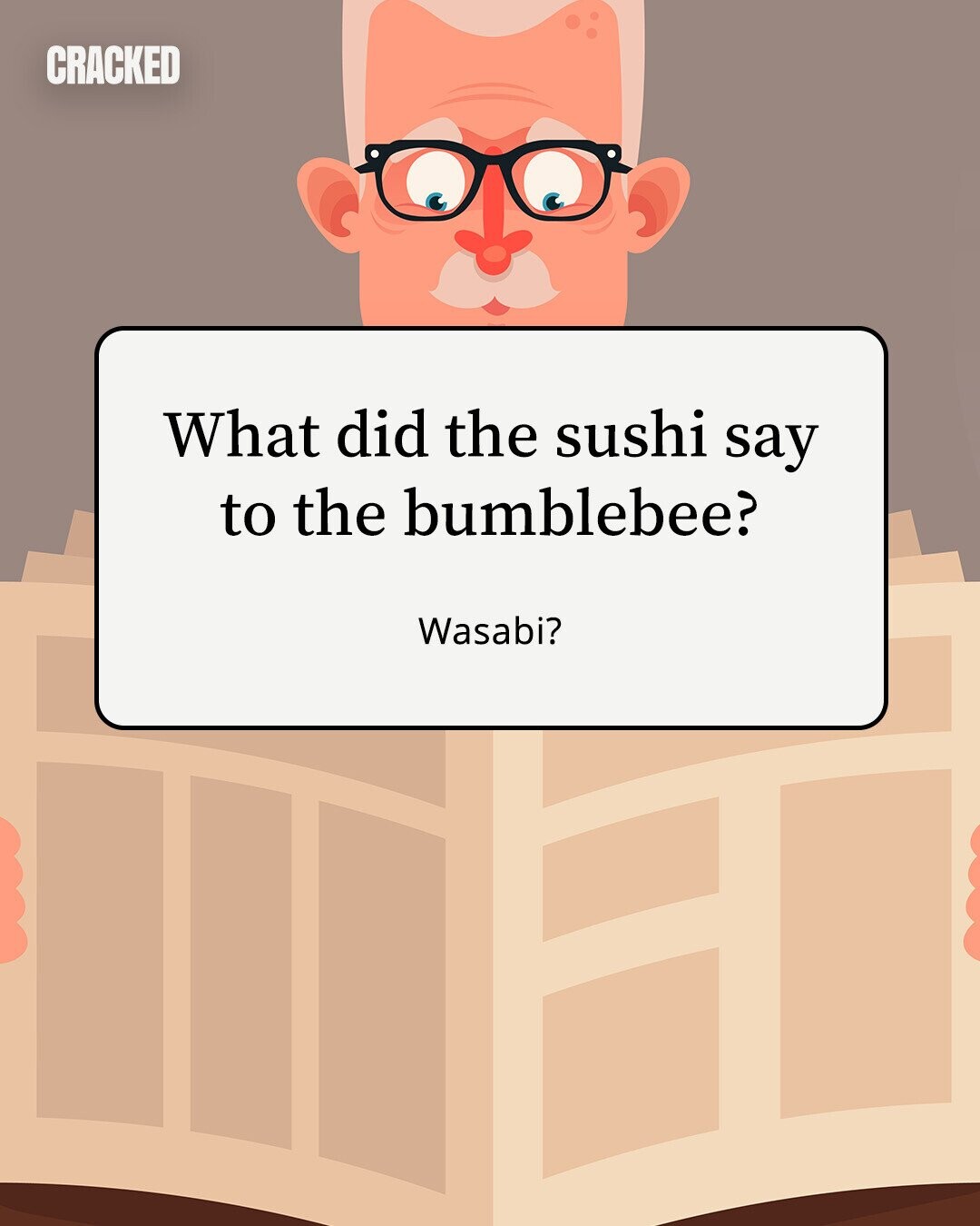 CRACKED What did the sushi say to the bumblebee? Wasabi?