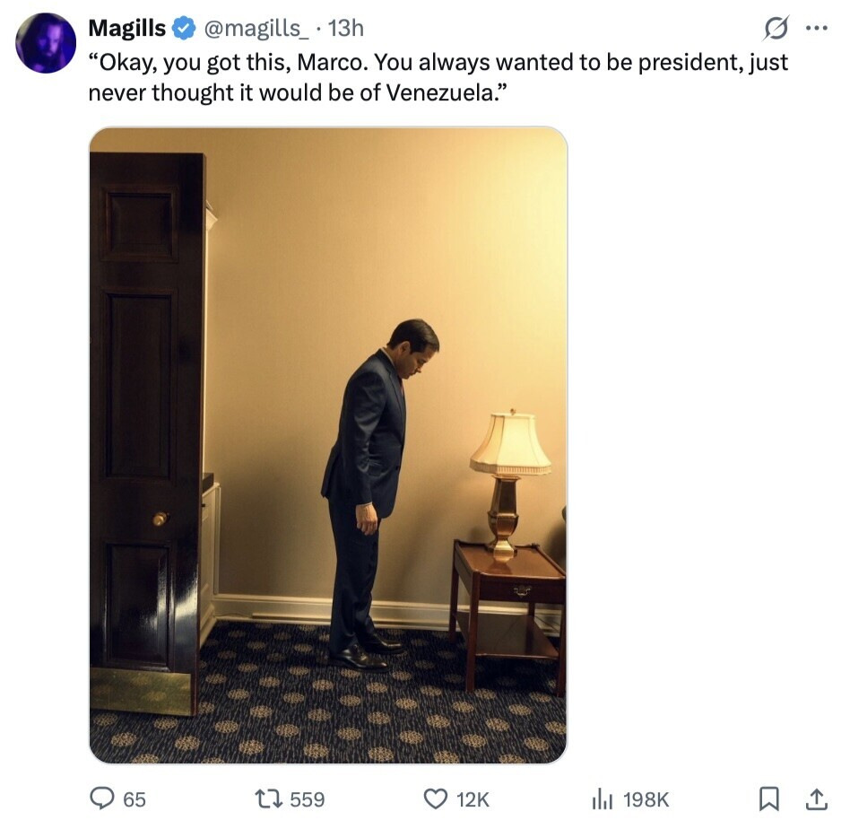 G ... Magills @magills_ 13h Okay, you got this, Marco. You always wanted to be president, just never thought it would be of Venezuela. 65 559 12K 198K 